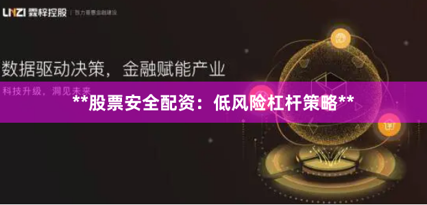 **股票安全配资：低风险杠杆策略**