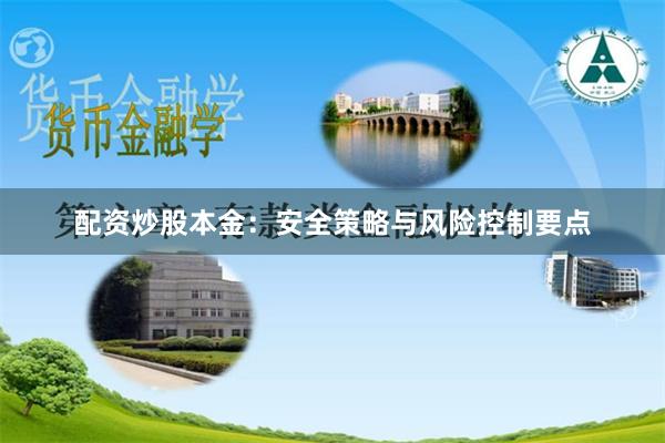 配资炒股本金：安全策略与风险控制要点
